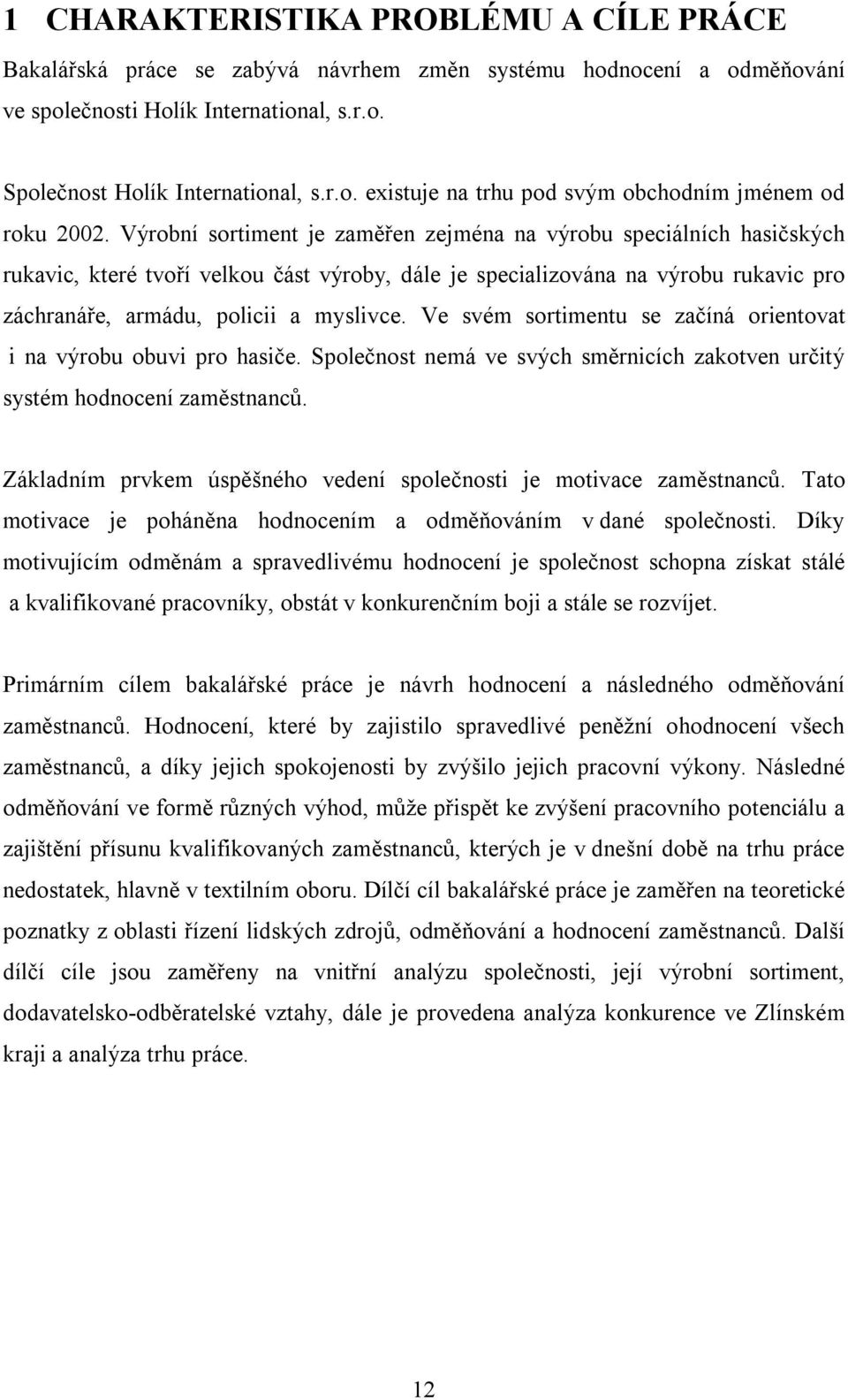 Ve svém sortimentu se začíná orientovat i na výrobu obuvi pro hasiče. Společnost nemá ve svých směrnicích zakotven určitý systém hodnocení zaměstnanců.