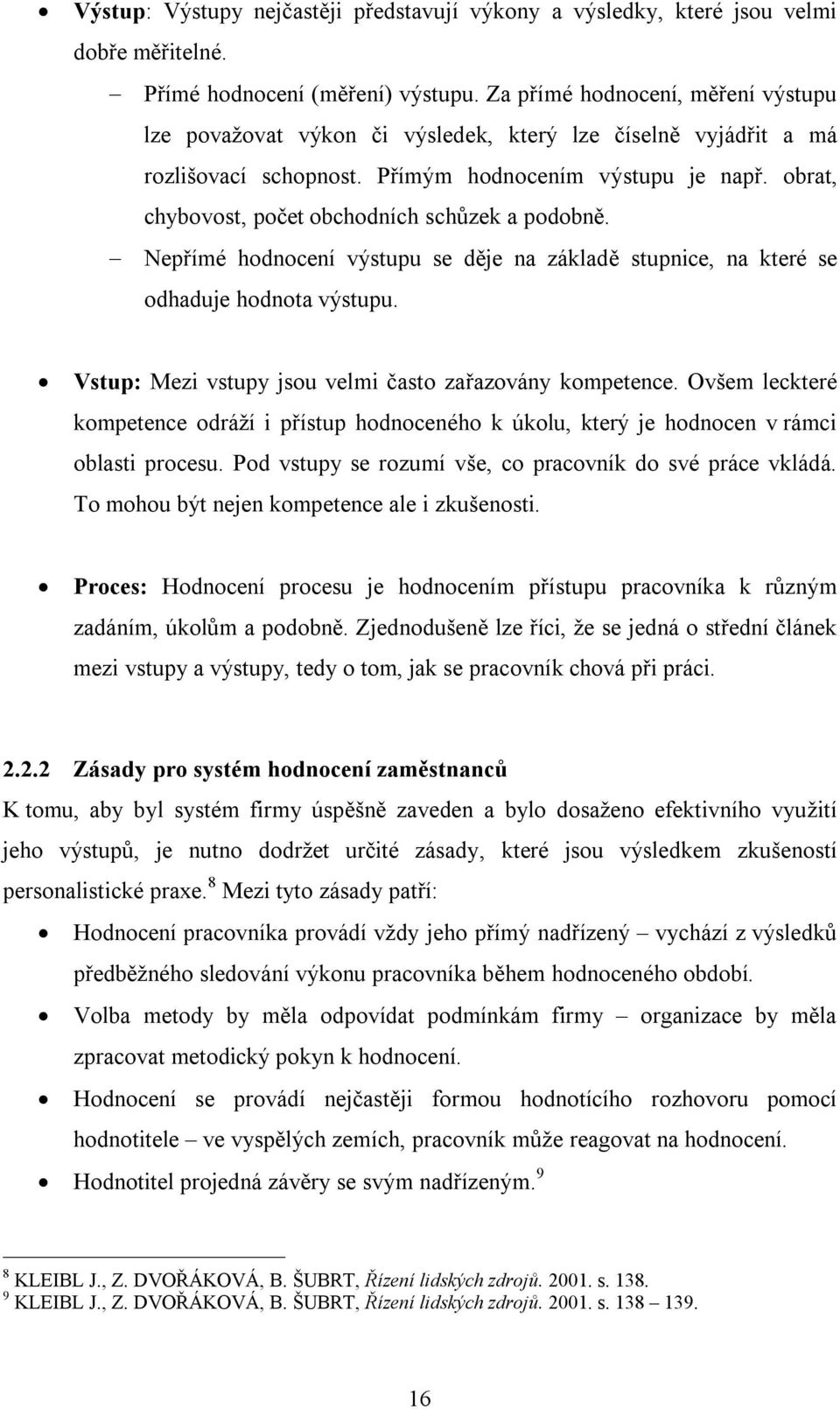 obrat, chybovost, počet obchodních schůzek a podobně. Nepřímé hodnocení výstupu se děje na základě stupnice, na které se odhaduje hodnota výstupu.