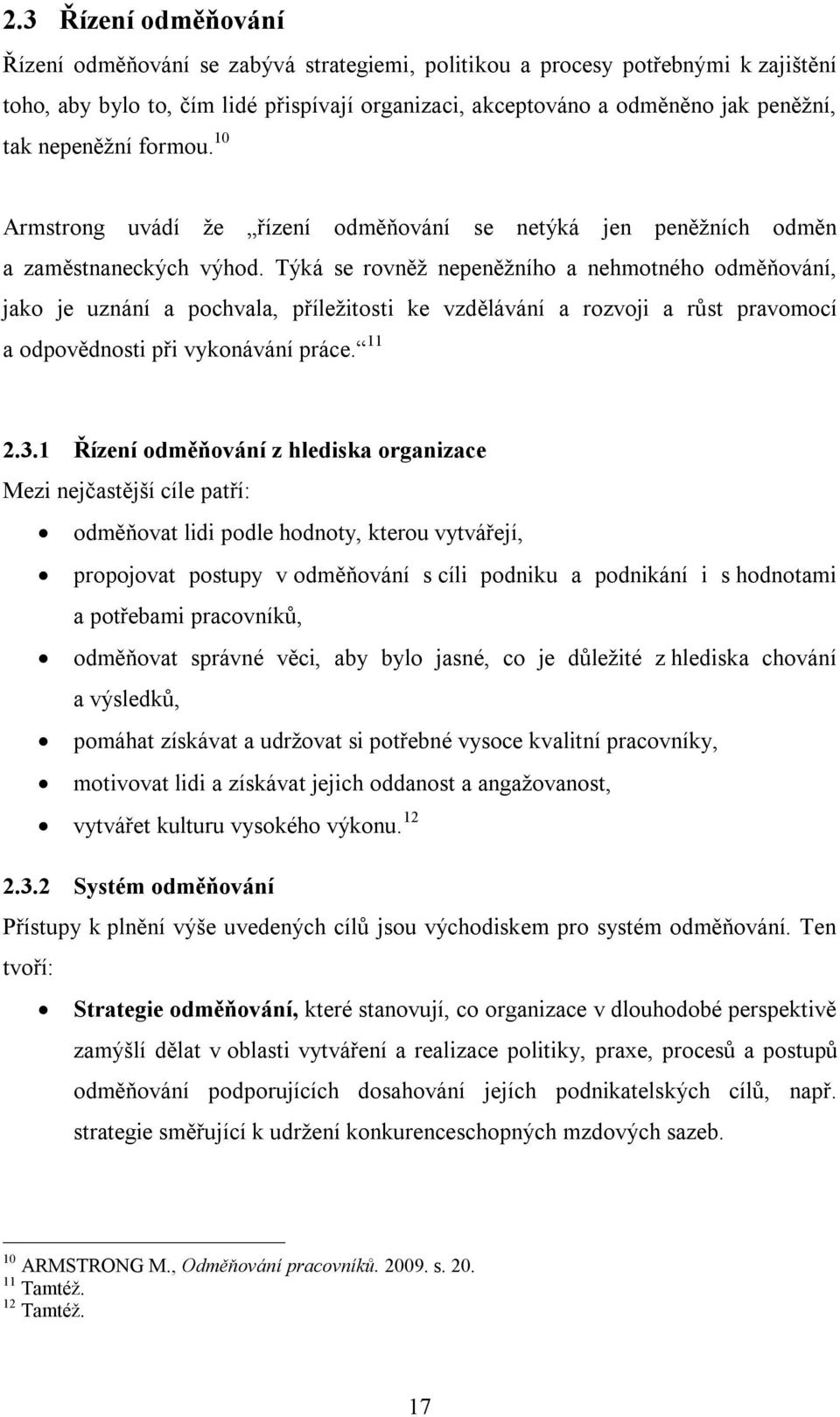 Týká se rovněž nepeněžního a nehmotného odměňování, jako je uznání a pochvala, příležitosti ke vzdělávání a rozvoji a růst pravomocí a odpovědnosti při vykonávání práce. 11 2.3.