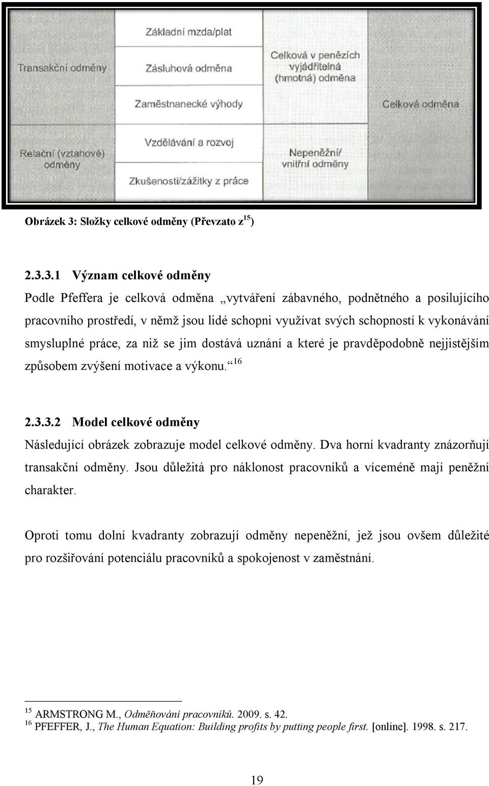 3.1 Význam celkové odměny Podle Pfeffera je celková odměna vytváření zábavného, podnětného a posilujícího pracovního prostředí, v němž jsou lidé schopni využívat svých schopností k vykonávání