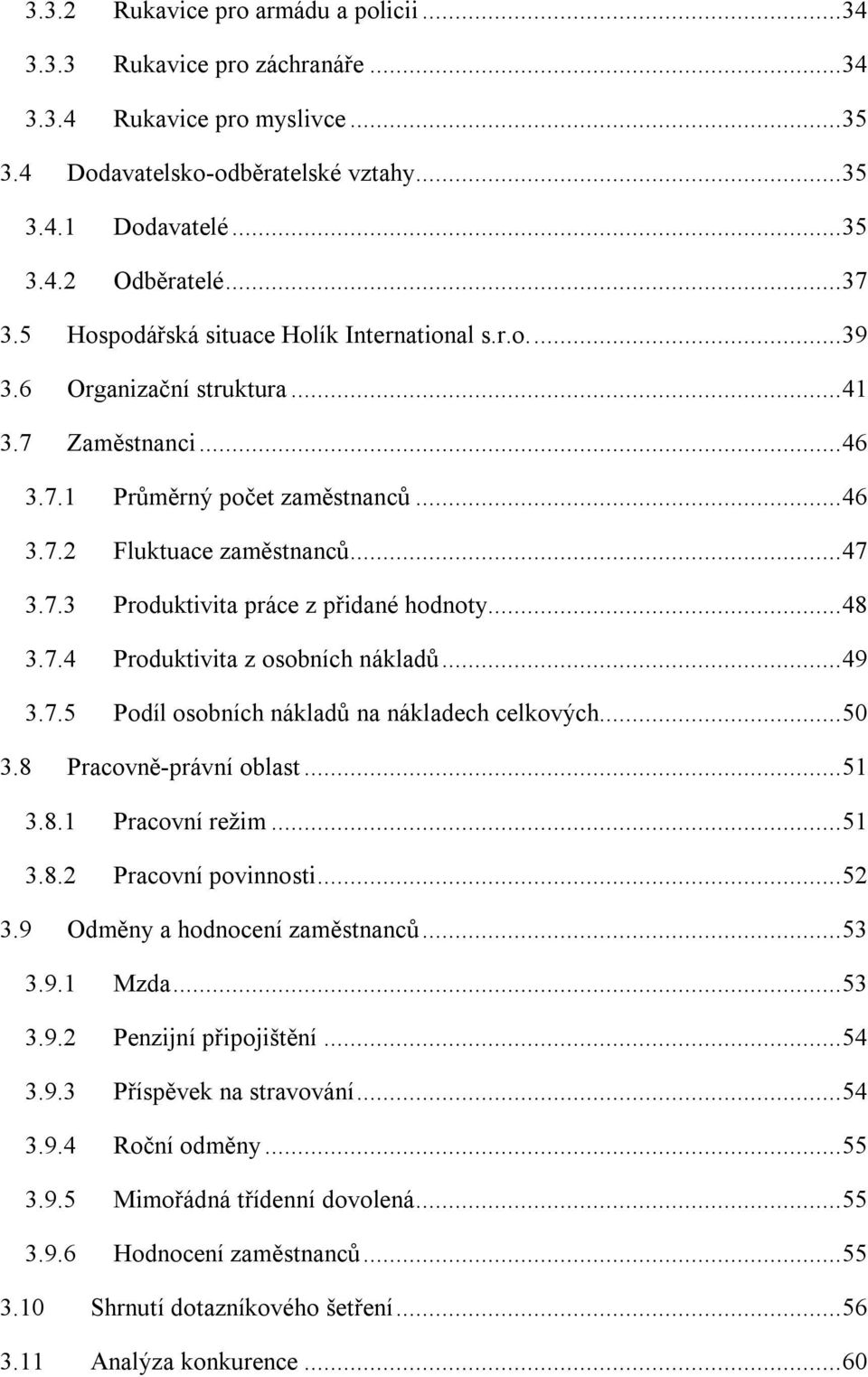 .. 48 3.7.4 Produktivita z osobních nákladů... 49 3.7.5 Podíl osobních nákladů na nákladech celkových... 50 3.8 Pracovně-právní oblast... 51 3.8.1 Pracovní režim... 51 3.8.2 Pracovní povinnosti... 52 3.