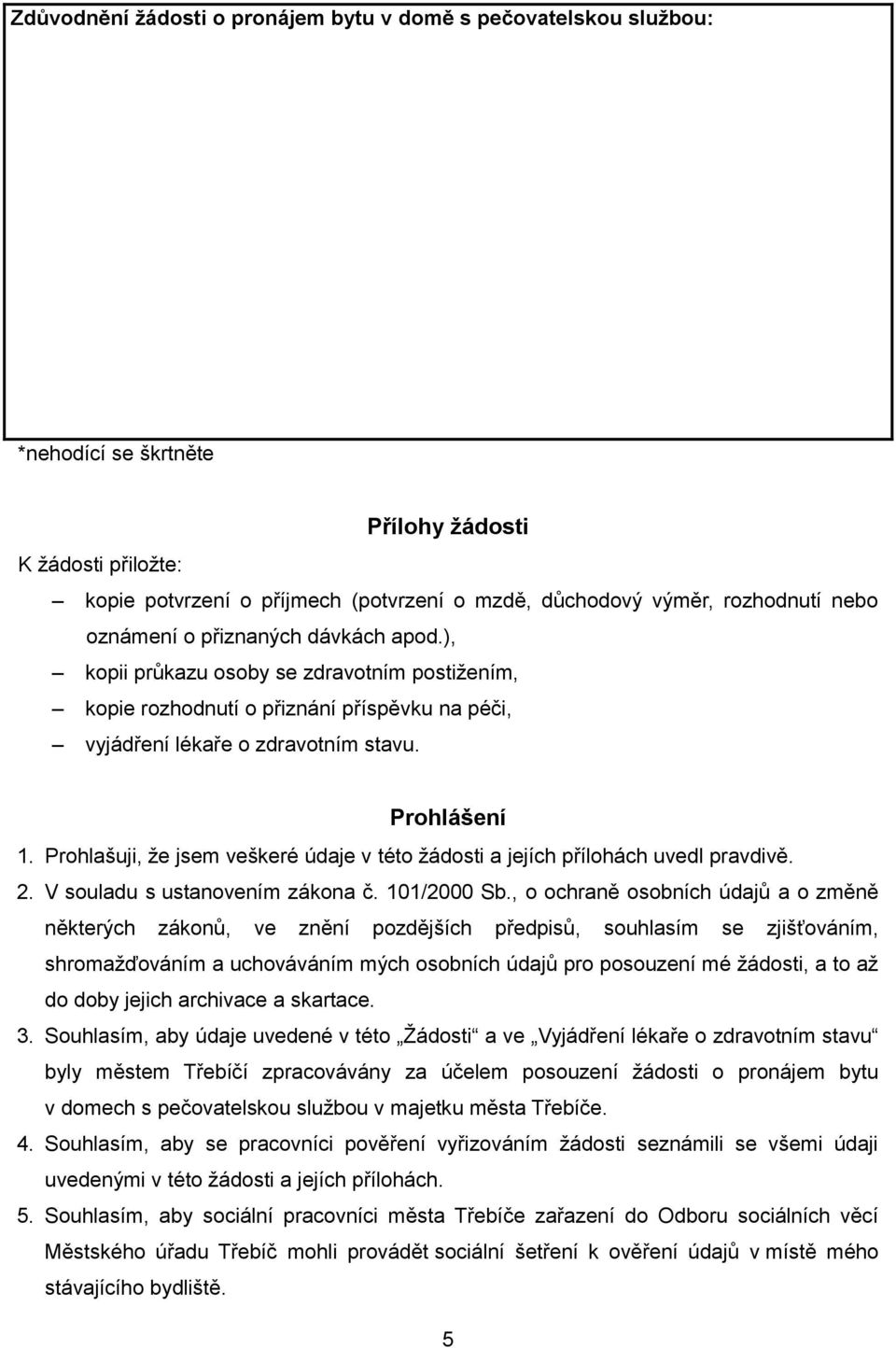 Prohlašuji, že jsem veškeré údaje v této žádosti a jejích přílohách uvedl pravdivě. 2. V souladu s ustanovením zákona č. 101/2000 Sb.