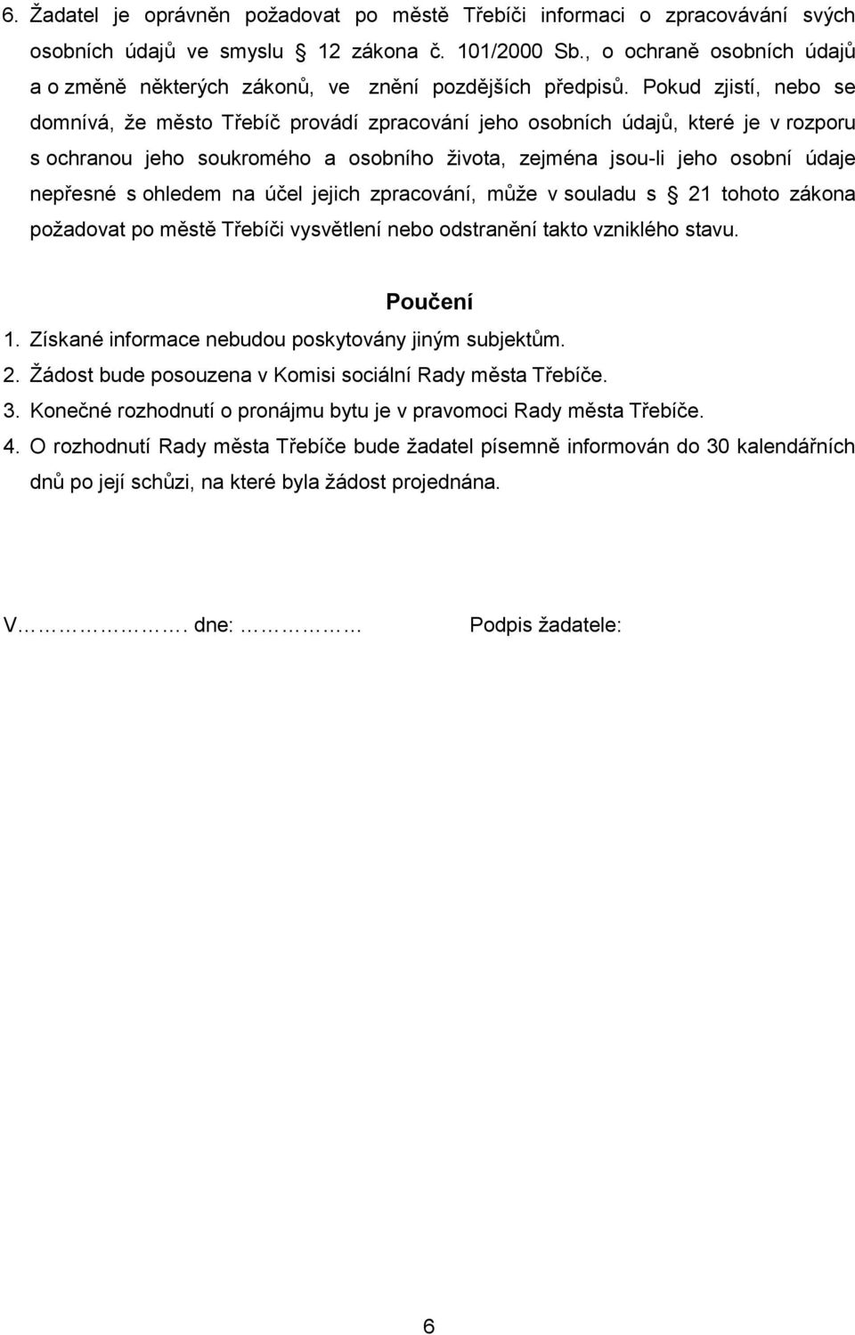 Pokud zjistí, nebo se domnívá, že město Třebíč provádí zpracování jeho osobních údajů, které je v rozporu s ochranou jeho soukromého a osobního života, zejména jsou-li jeho osobní údaje nepřesné s