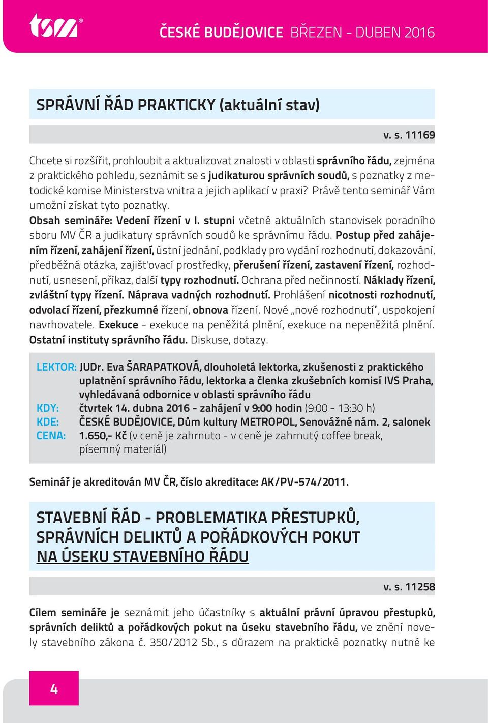 11169 Chcete si rozšířit, prohloubit a aktualizovat znalosti v oblasti správního řádu, zejména z praktického pohledu, seznámit se s judikaturou správních soudů, s poznatky z metodické komise