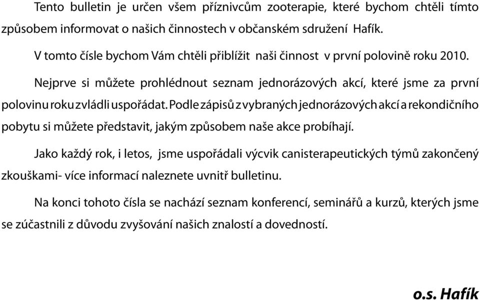 Nejprve si můžete prohlédnout seznam jednorázových akcí, které jsme za první polovinu roku zvládli uspořádat.