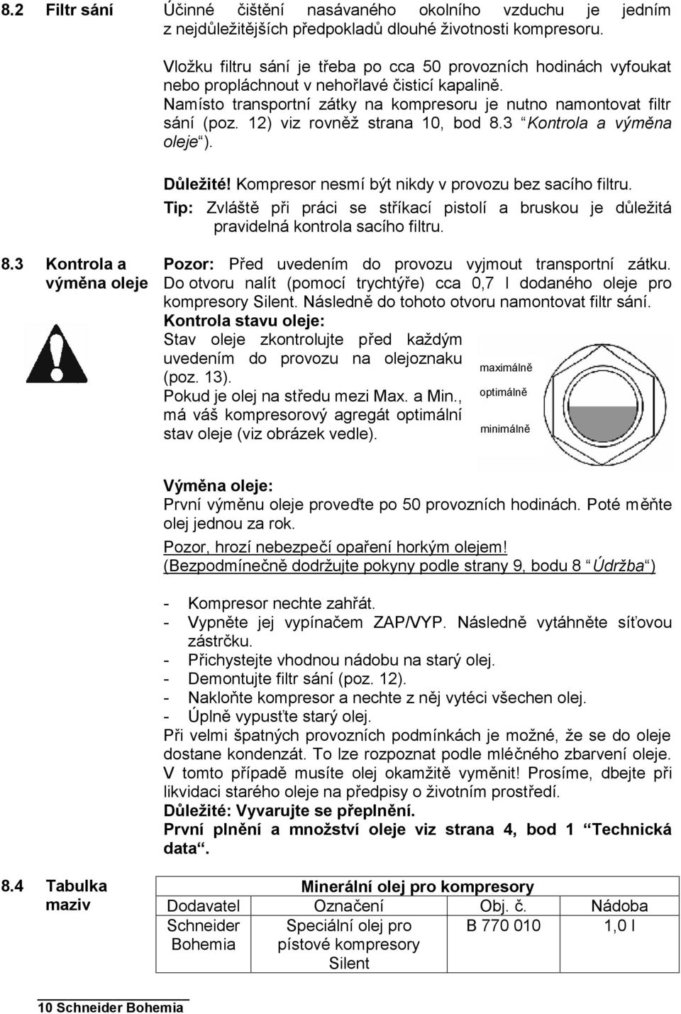 12) viz rovněž strana 10, bod 8.3 Kontrola a výměna oleje ). Důležité! Kompresor nesmí být nikdy v provozu bez sacího filtru.