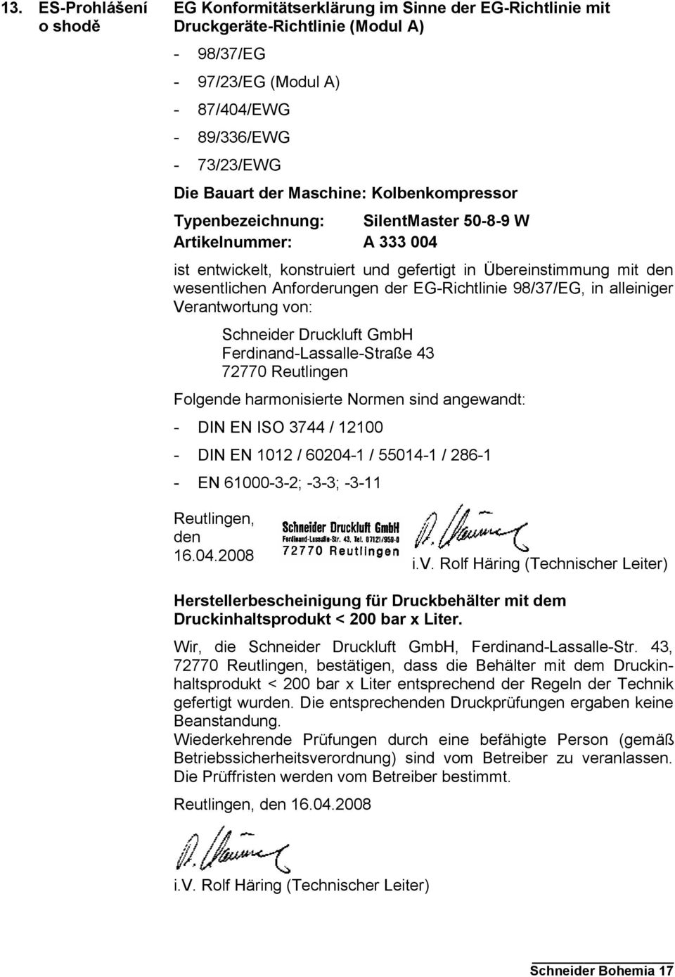 EG-Richtlinie 98/37/EG, in alleiniger Verantwortung von: Schneider Druckluft GmbH Ferdinand-Lassalle-Straße 43 72770 Reutlingen Folgende harmonisierte Normen sind angewandt: - DIN EN ISO 3744 / 12100