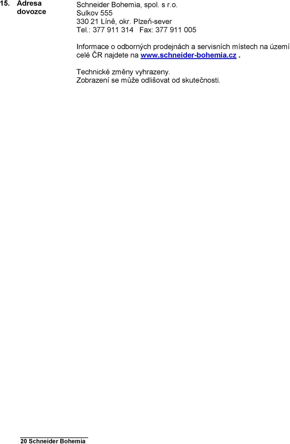 : 377 911 314 Fax: 377 911 005 Informace o odborných prodejnách a servisních
