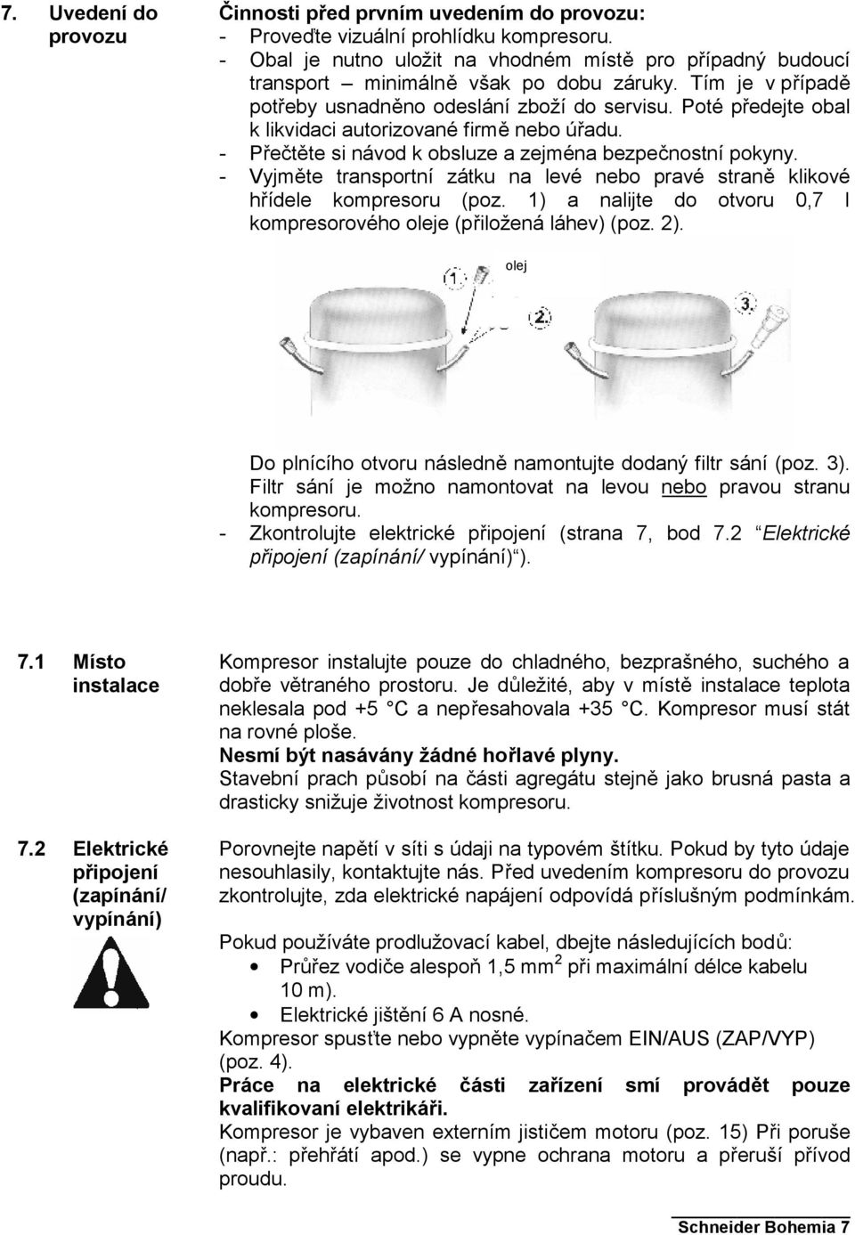 Poté předejte obal k likvidaci autorizované firmě nebo úřadu. - Přečtěte si návod k obsluze a zejména bezpečnostní pokyny.