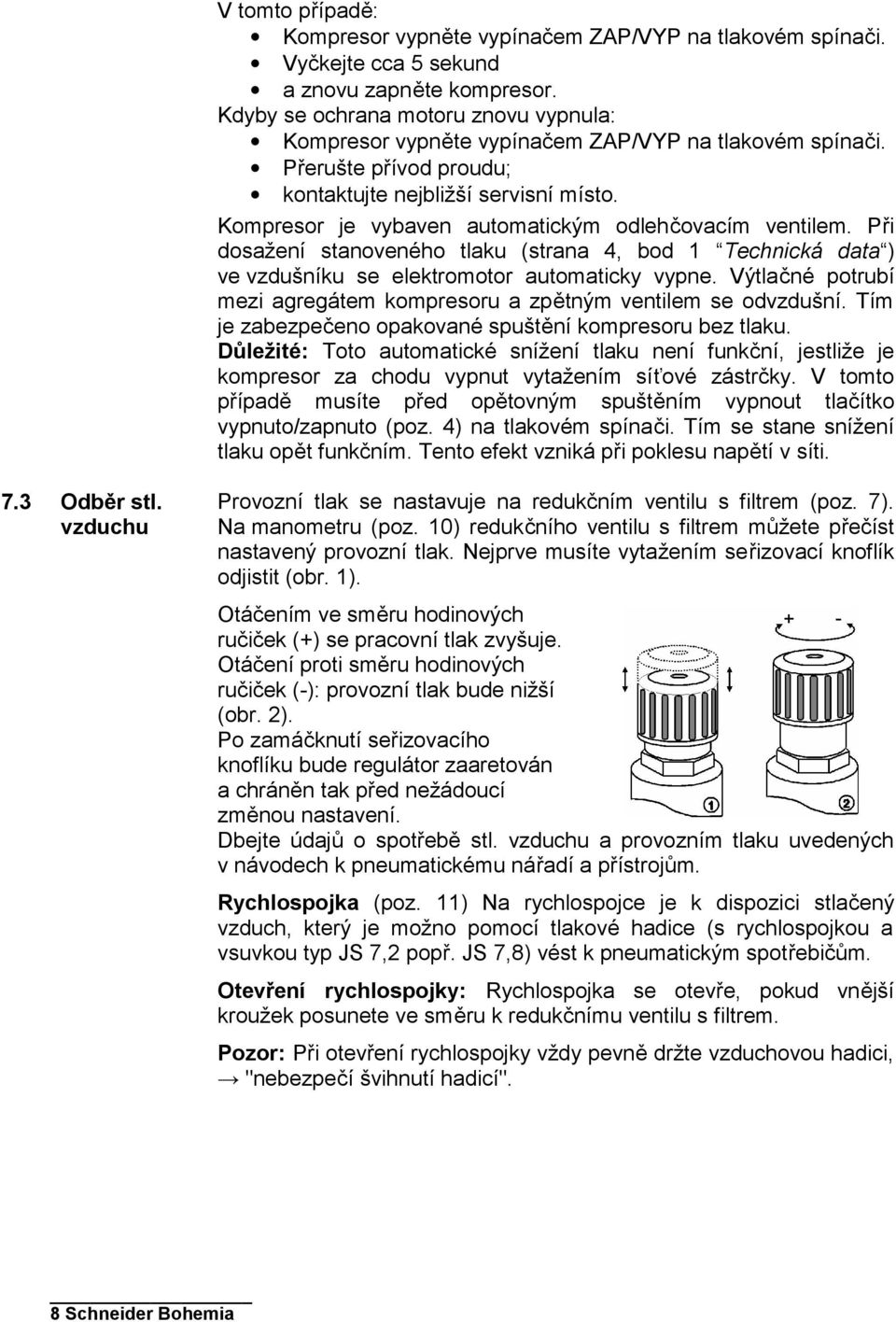 Kompresor je vybaven automatickým odlehčovacím ventilem. Při dosažení stanoveného tlaku (strana 4, bod 1 Technická data ) ve vzdušníku se elektromotor automaticky vypne.