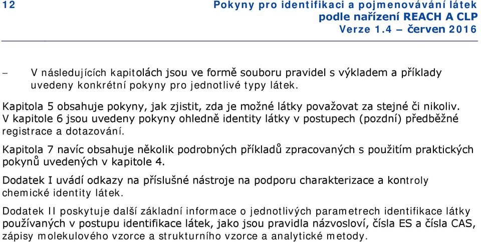 V kapitole 6 jsou uvedeny pokyny ohledně identity látky v postupech (pozdní) předběžné registrace a dotazování.