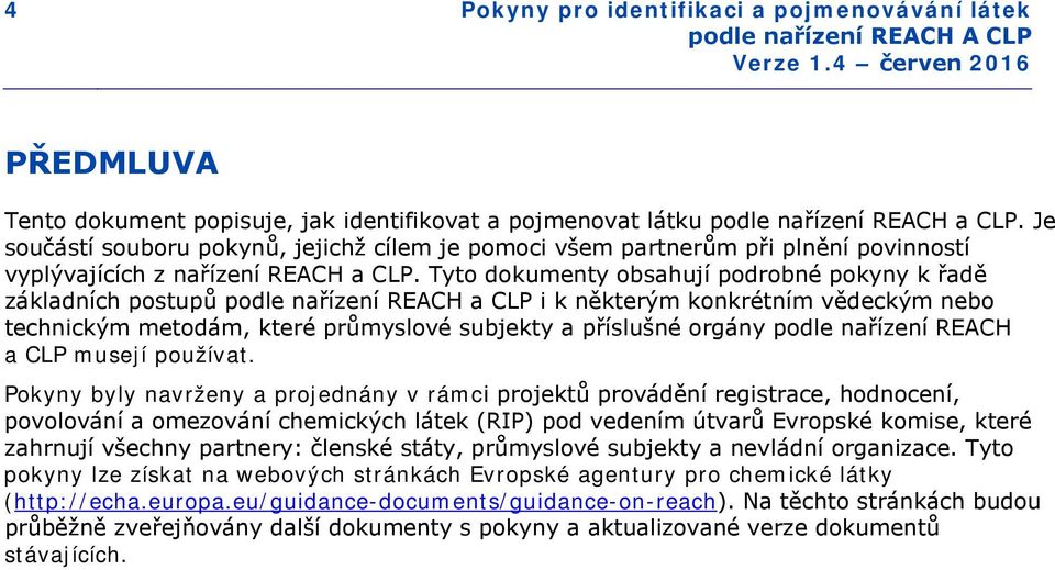 Tyto dokumenty obsahují podrobné pokyny k řadě základních postupů podle nařízení REACH a CLP i k některým konkrétním vědeckým nebo technickým metodám, které průmyslové subjekty a příslušné orgány