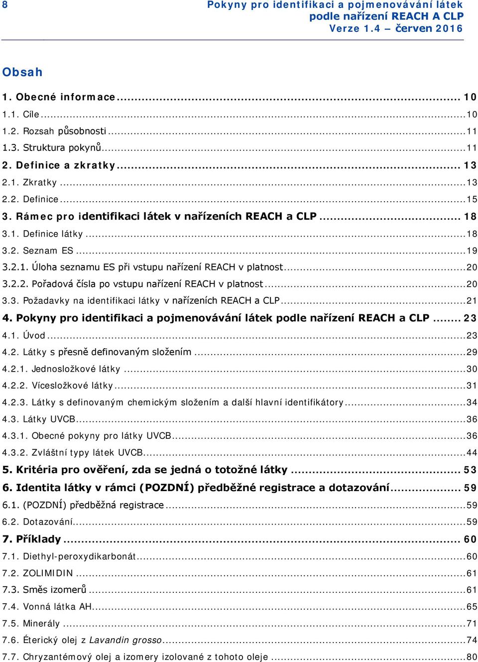 .. 20 3.3. Požadavky na identifikaci látky v nařízeních REACH a CLP... 21 4. Pokyny pro identifikaci a pojmenovávání látek podle nařízení REACH a CLP... 23 4.1. Úvod... 23 4.2. Látky s přesně definovaným složením.