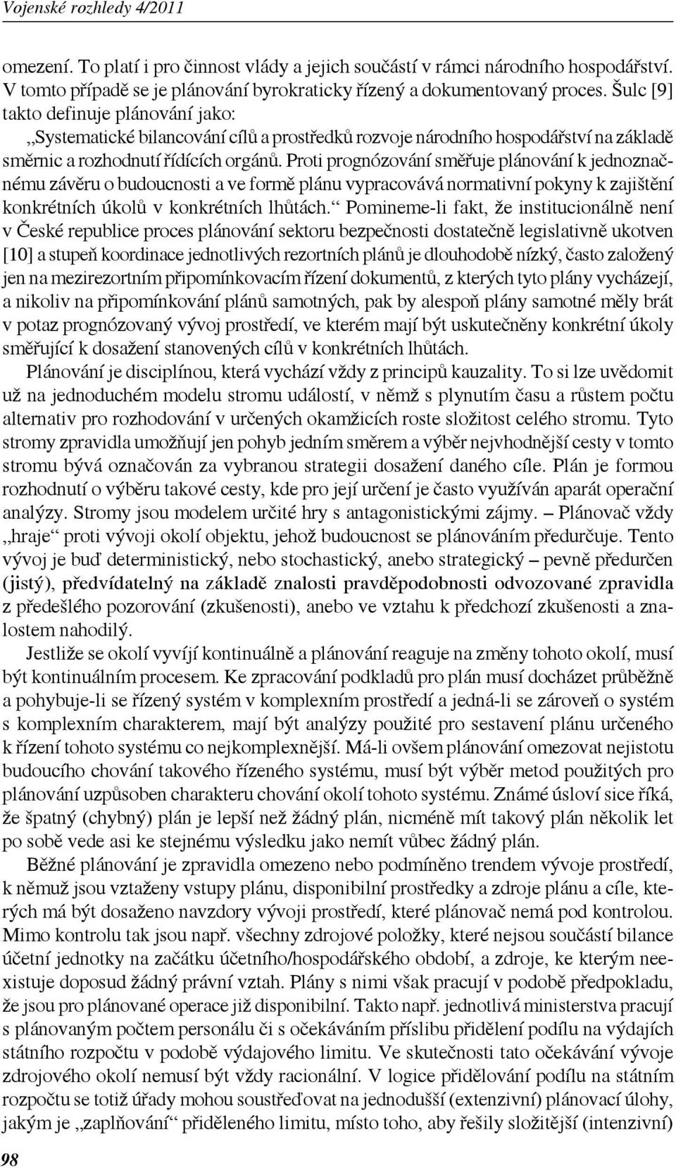 Proti prognózování směřuje plánování k jednoznačnému závěru o budoucnosti a ve formě plánu vypracovává normativní pokyny k zajištění konkrétních úkolů v konkrétních lhůtách.