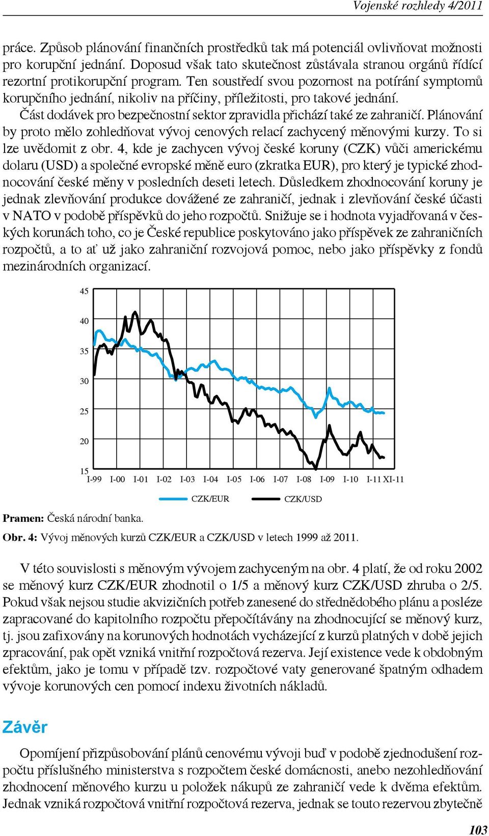 Plánování by proto mělo zohledňovat vývoj cenových relací zachycený měnovými kurzy. To si lze uvědomit z obr.