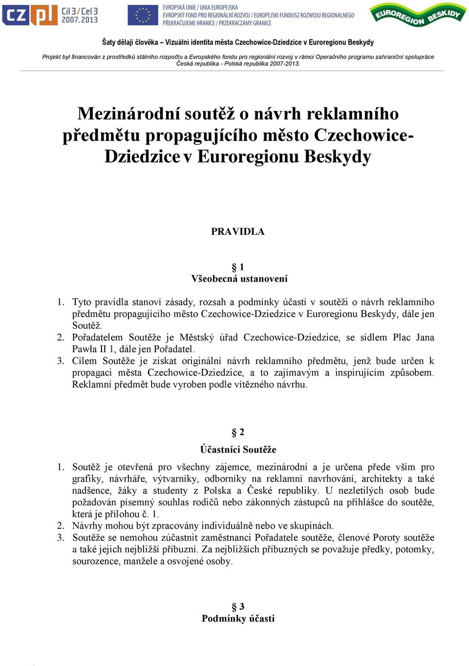 Pořadatelem Soutěže je Městský úřad Czechowice-Dziedzice, se sídlem Plac Jana Pawła II 1, dále jen Pořadatel. 3.