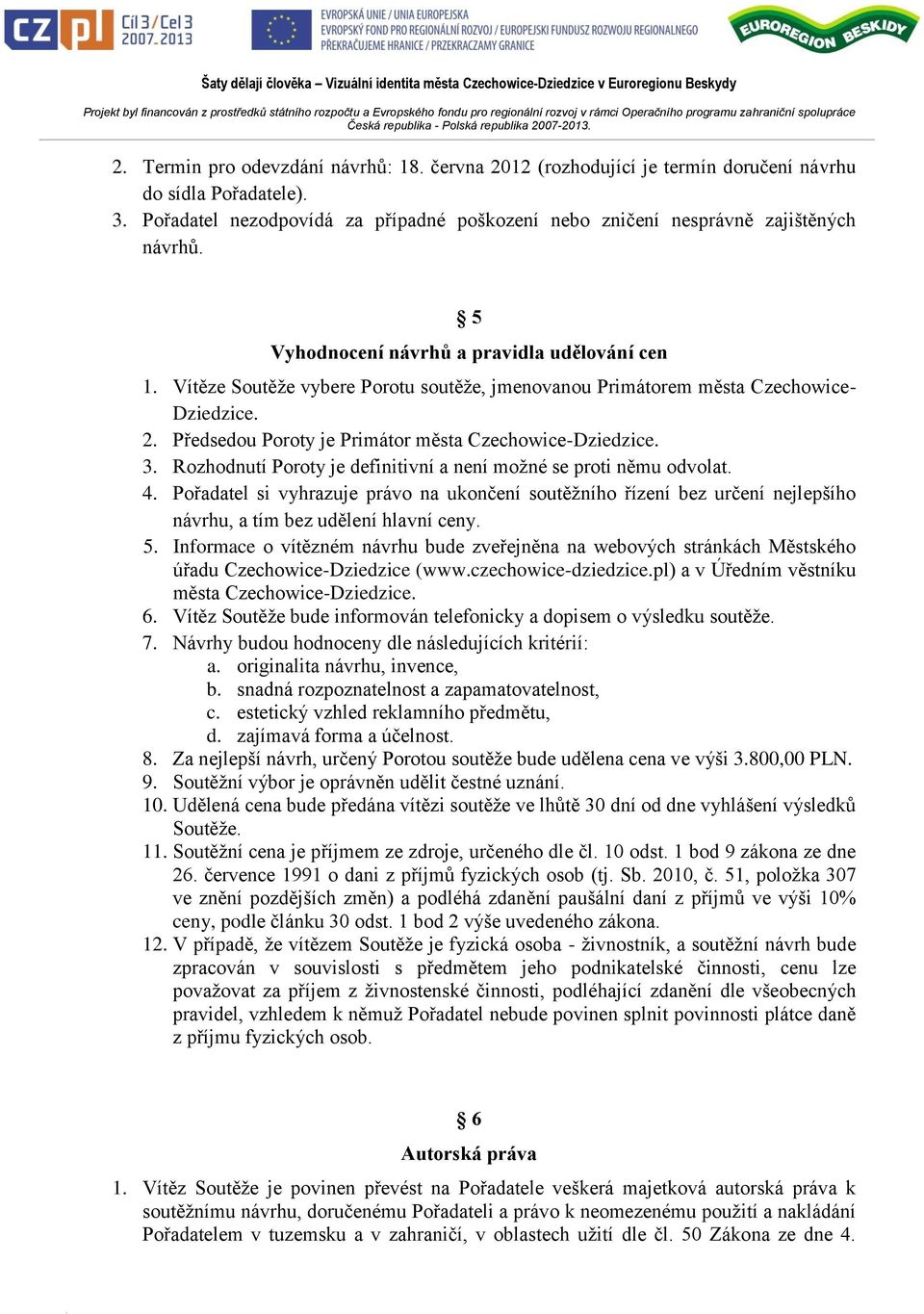 Rozhodnutí Poroty je definitivní a není možné se proti němu odvolat. 4. Pořadatel si vyhrazuje právo na ukončení soutěžního řízení bez určení nejlepšího návrhu, a tím bez udělení hlavní ceny. 5.