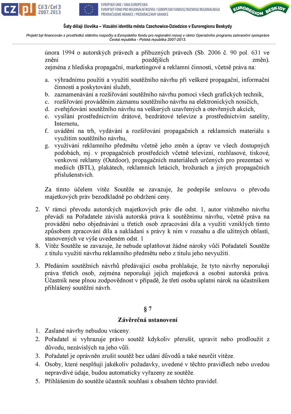 rozšiřování prováděním záznamu soutěžního návrhu na elektronických nosičích, d. zveřejňování soutěžního návrhu na veškerých uzavřených a otevřených akcích, e.