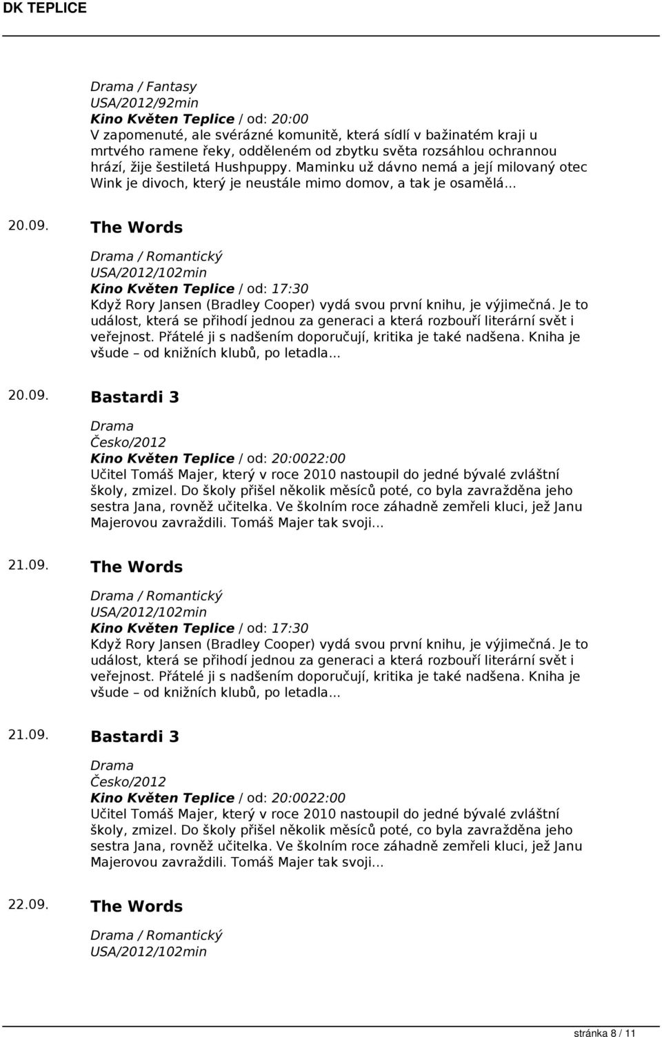 The Words Drama / Romantický USA/2012/102min Když Rory Jansen (Bradley Cooper) vydá svou první knihu, je výjimečná.