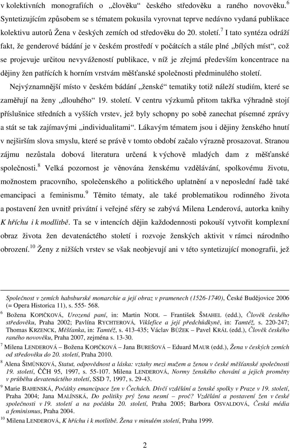 7 I tato syntéza odráží fakt, že genderové bádání je v českém prostředí v počátcích a stále plné bílých míst, což se projevuje určitou nevyvážeností publikace, v níž je zřejmá především koncentrace