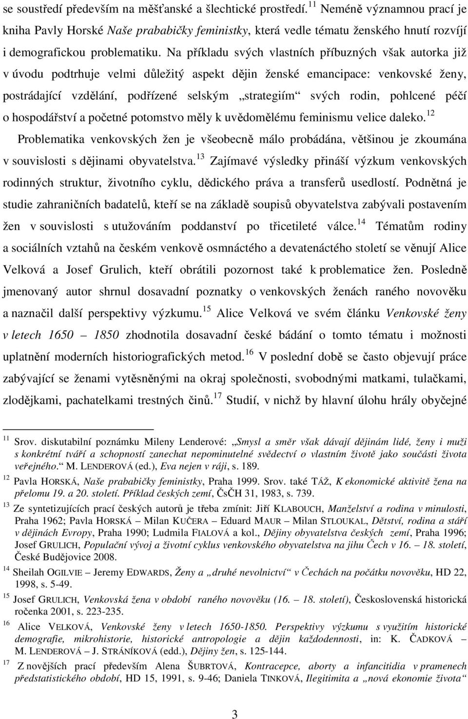 Na příkladu svých vlastních příbuzných však autorka již v úvodu podtrhuje velmi důležitý aspekt dějin ženské emancipace: venkovské ženy, postrádající vzdělání, podřízené selským strategiím svých