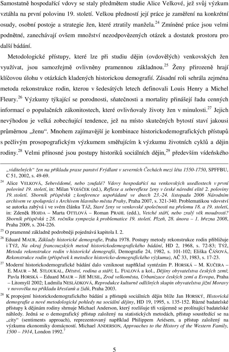 24 Zmíněné práce jsou velmi podnětné, zanechávají ovšem množství nezodpovězených otázek a dostatek prostoru pro další bádání.