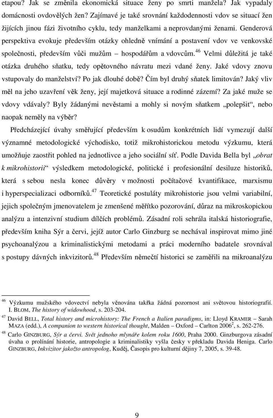 Genderová perspektiva evokuje především otázky ohledně vnímání a postavení vdov ve venkovské společnosti, především vůči mužům hospodářům a vdovcům.