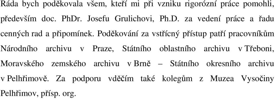 Poděkování za vstřícný přístup patří pracovníkům Národního archivu v Praze, Státního oblastního archivu v