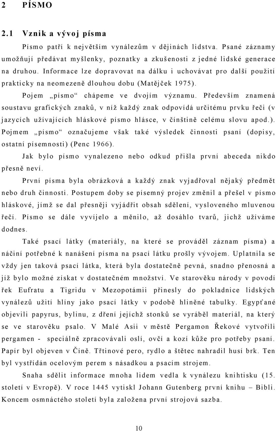 Především znamená soustavu grafických znaků, v níž každý znak odpovídá určitému prvku řeči (v jazycích užívajících hláskové písmo hlásce, v čínštině celému slovu apod.).