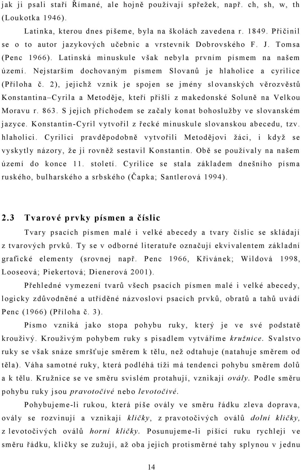 Nejstarším dochovaným písmem Slovanů je hlaholice a cyrilice (Příloha č.
