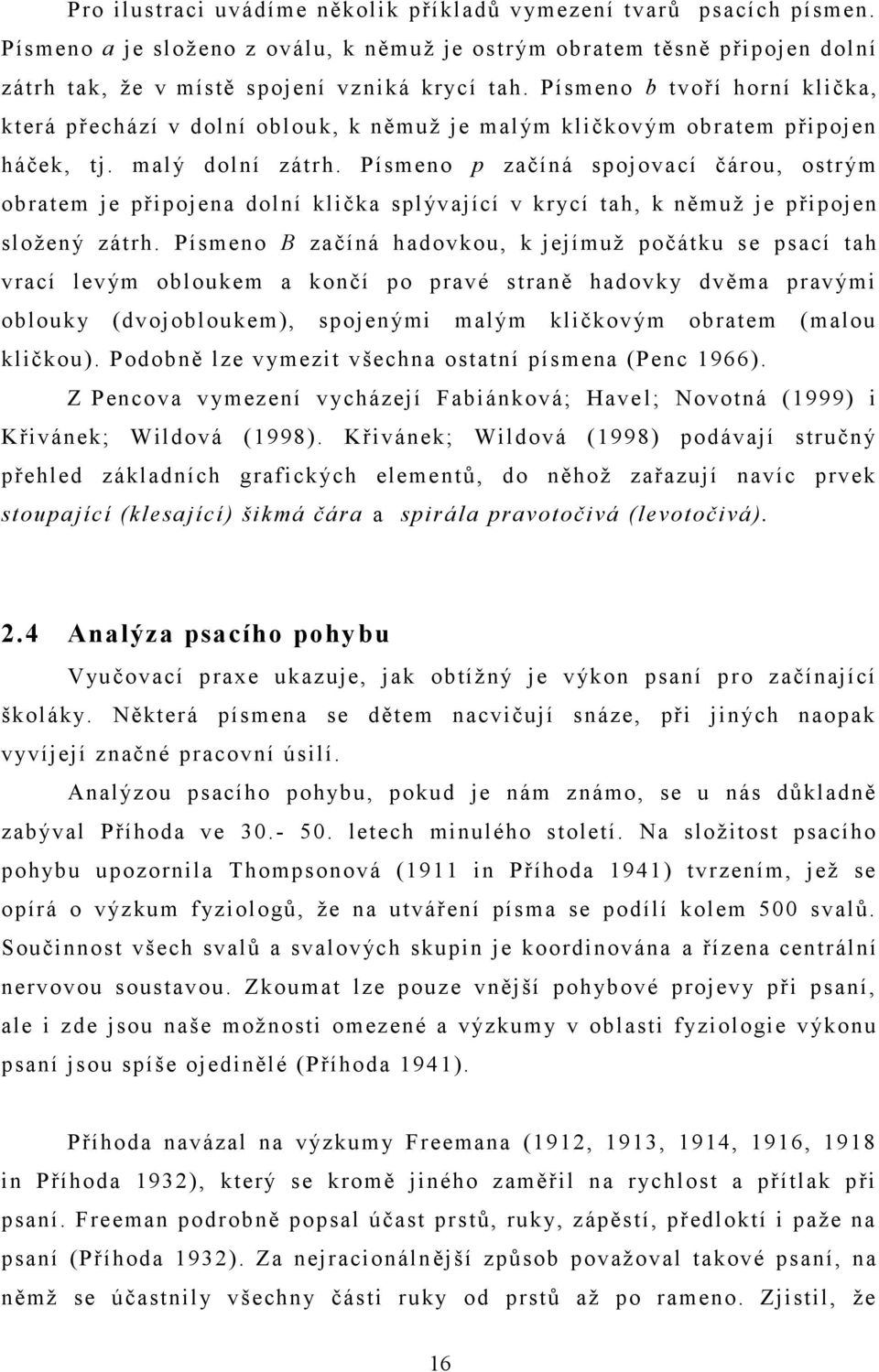 Písmeno p začíná spojovací čárou, ostrým obratem je připojena dolní klička splývající v krycí tah, k němuž je připojen složený zátrh.