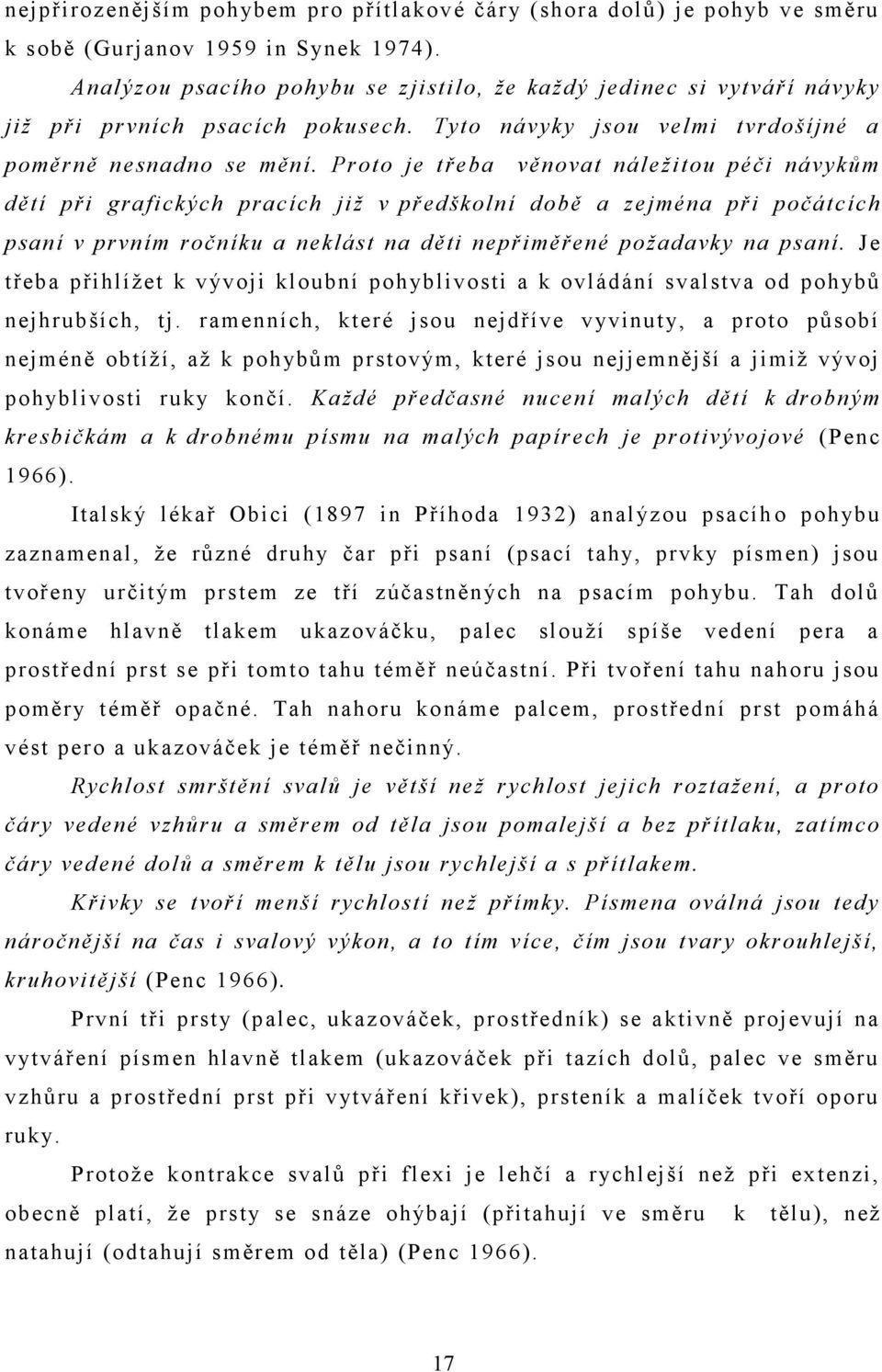 Proto je třeba věnovat náležitou péči návykům dětí při grafických pracích již v předškolní době a zejména při počátcích psaní v prvním ročníku a neklást na děti nepřiměřené požadavky na psaní.