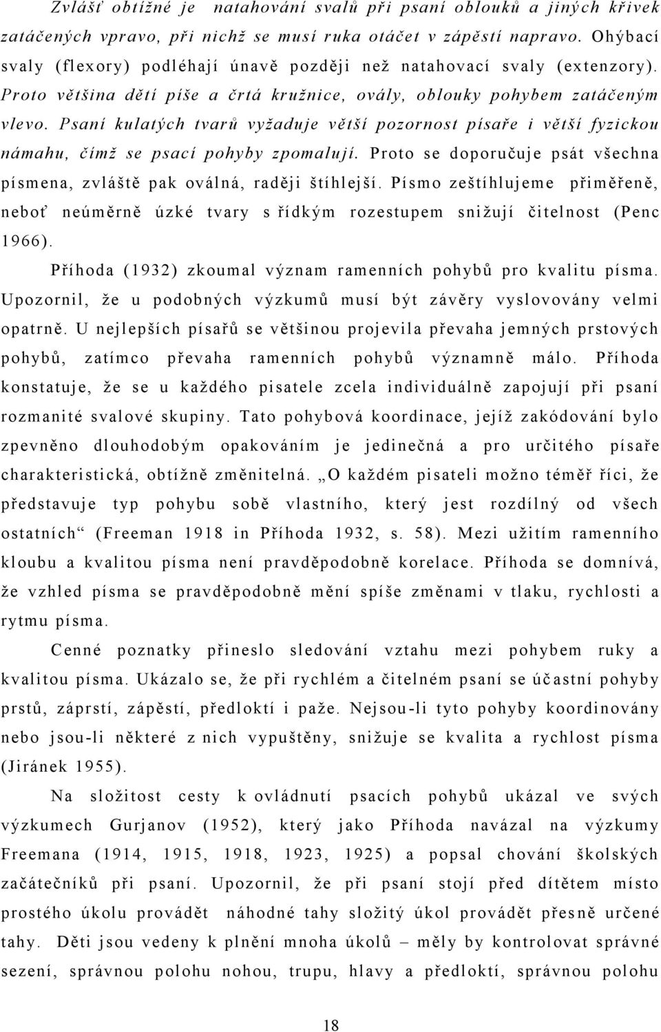 Psaní kulatých tvarů vyžaduje větší pozornost písaře i větší fyzickou námahu, čímž se psací pohyby zpomalují. Proto se doporučuje psát všechna písmena, zvláště pak oválná, raději štíhlejší.