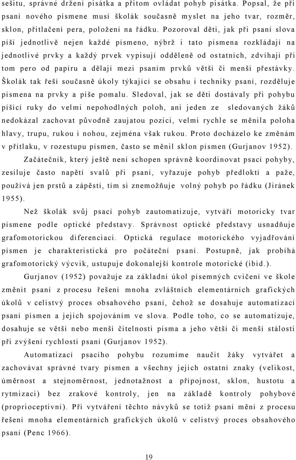 papíru a dělají mezi psaním prvků větší či menší přestávky. Školák tak řeší současně úkoly týkající se obsahu i techniky psaní, rozděluje písmena na prvky a píše pomalu.