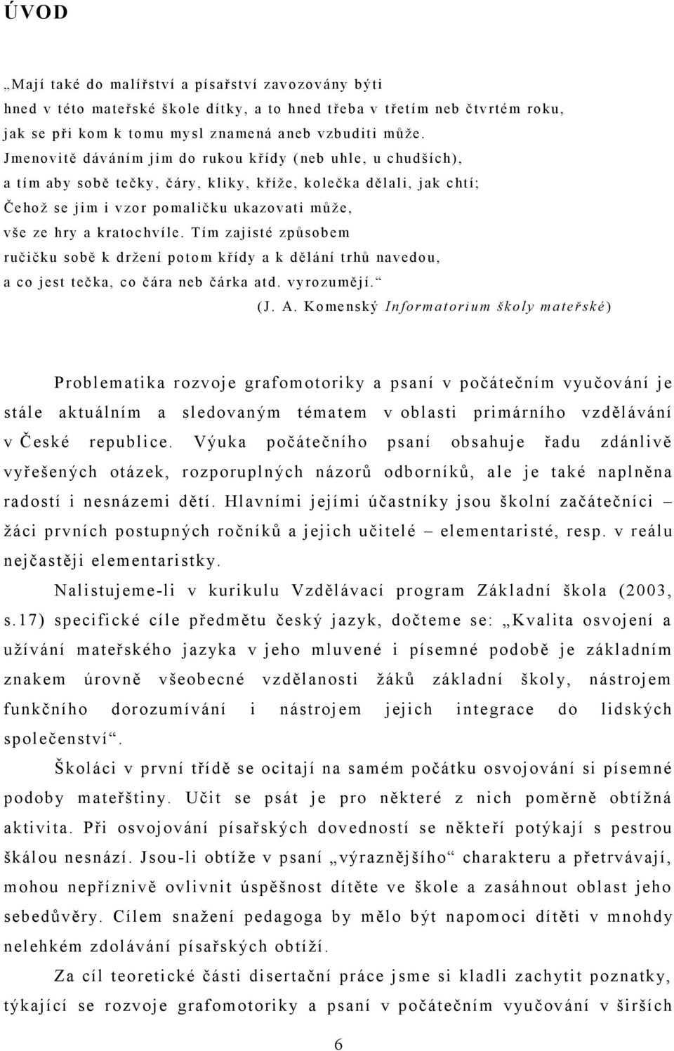 ze hr y a kratochvíl e. T ím zajisté způsobem ručičku sobě k držení p o tom kříd y a k dělá ní trhů navedou, a co j est tečka, co čára neb čárka atd. vyrozumějí. (J. A.