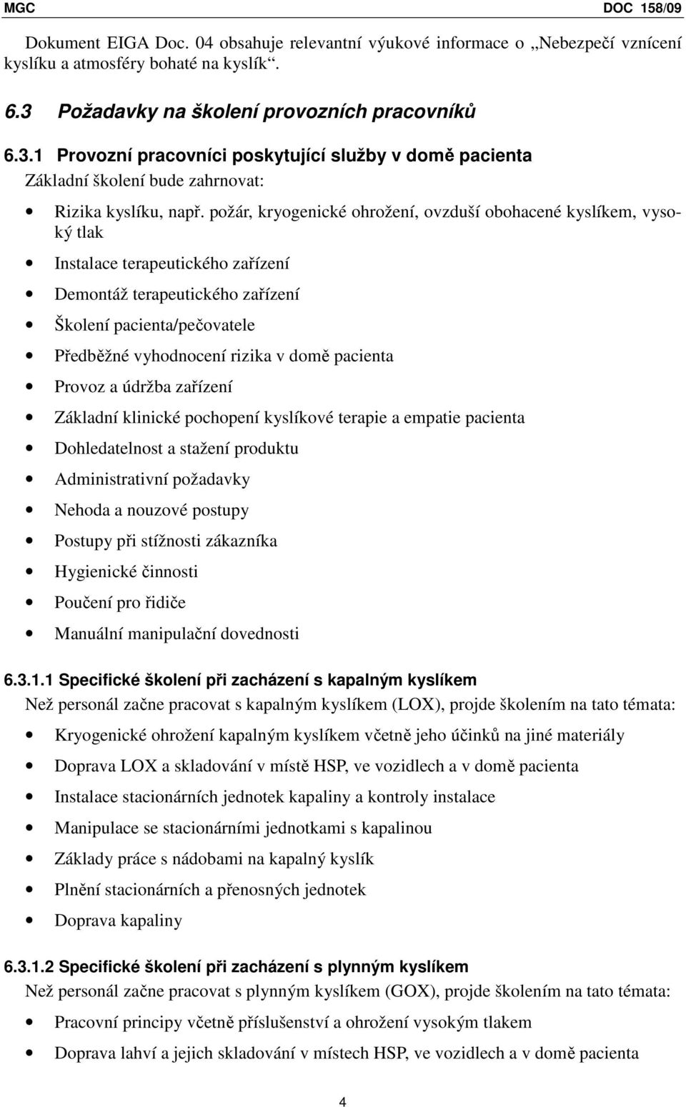 požár, kryogenické ohrožení, ovzduší obohacené kyslíkem, vysoký tlak Instalace terapeutického zařízení Demontáž terapeutického zařízení Školení pacienta/pečovatele Předběžné vyhodnocení rizika v domě