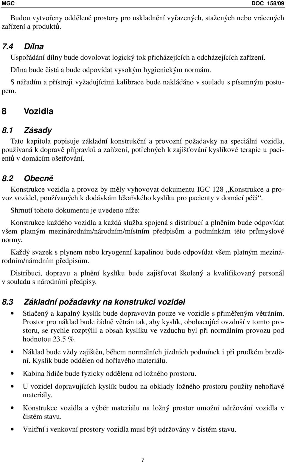 S nářadím a přístroji vyžadujícími kalibrace bude nakládáno v souladu s písemným postupem. 8 Vozidla 8.