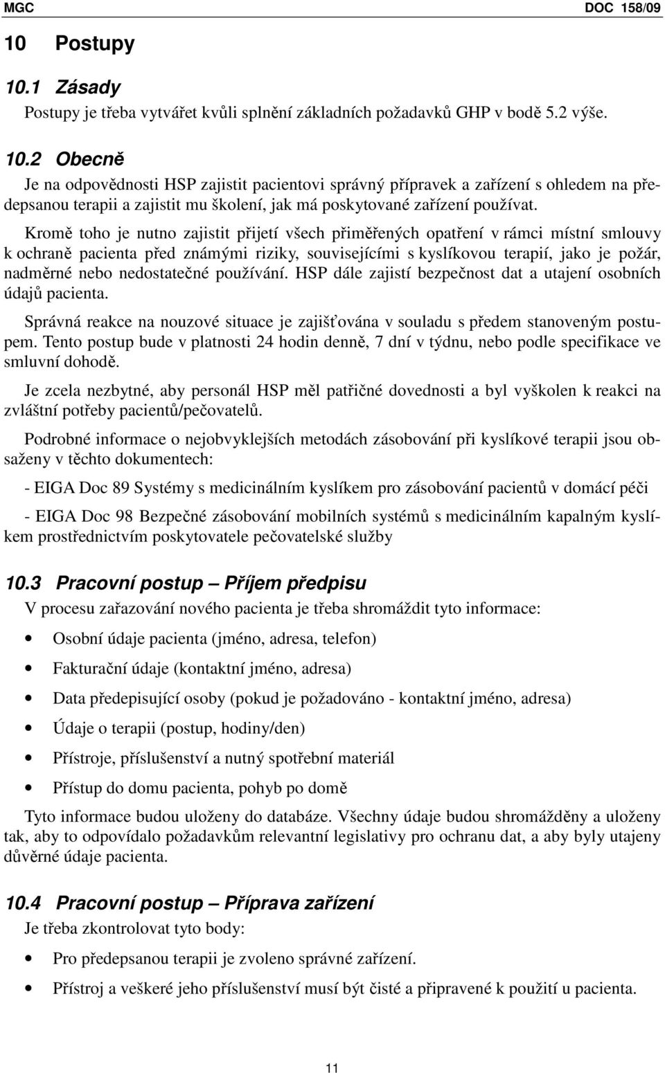 nedostatečné používání. HSP dále zajistí bezpečnost dat a utajení osobních údajů pacienta. Správná reakce na nouzové situace je zajišťována v souladu s předem stanoveným postupem.