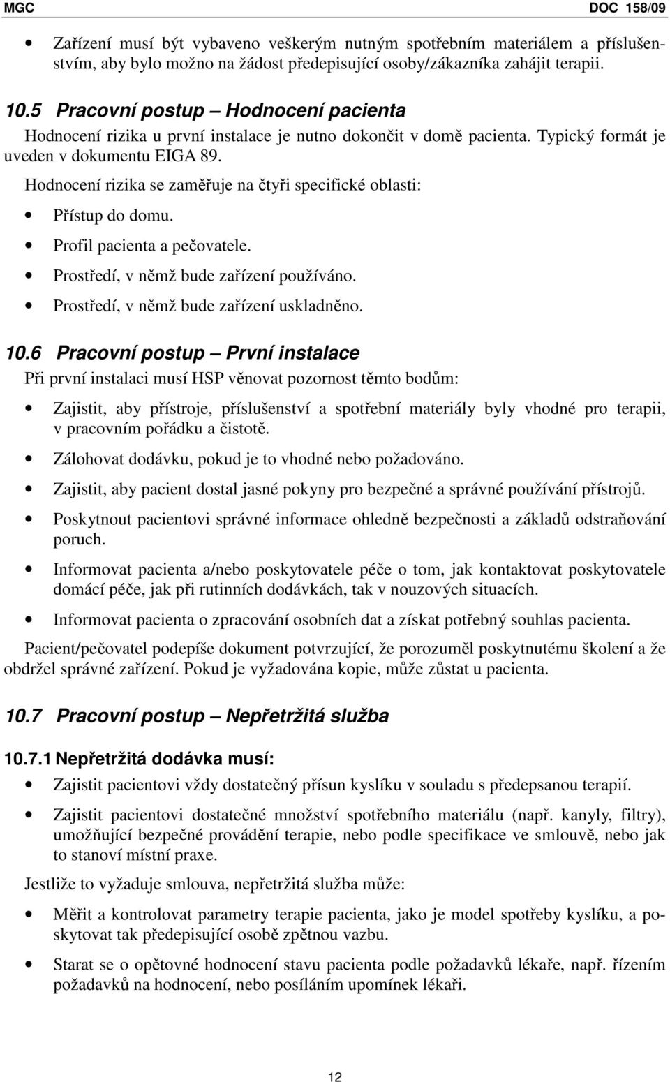 Hodnocení rizika se zaměřuje na čtyři specifické oblasti: Přístup do domu. Profil pacienta a pečovatele. Prostředí, v němž bude zařízení používáno. Prostředí, v němž bude zařízení uskladněno. 10.