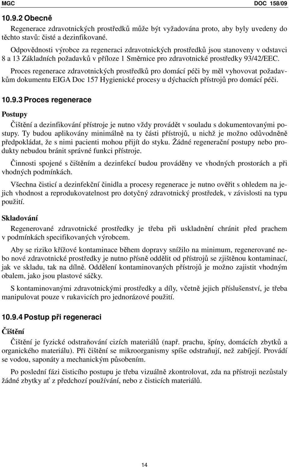 Proces regenerace zdravotnických prostředků pro domácí péči by měl vyhovovat požadavkům dokumentu EIGA Doc 157 Hygienické procesy u dýchacích přístrojů pro domácí péči. 10.9.