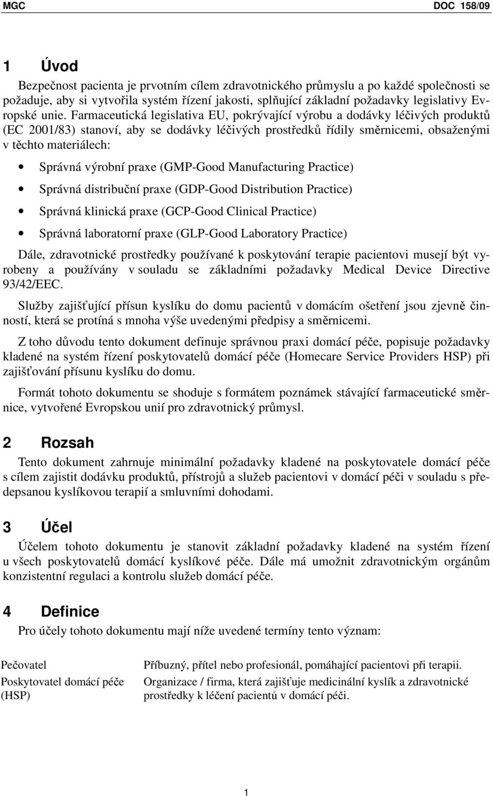 výrobní praxe (GMP-Good Manufacturing Practice) Správná distribuční praxe (GDP-Good Distribution Practice) Správná klinická praxe (GCP-Good Clinical Practice) Správná laboratorní praxe (GLP-Good