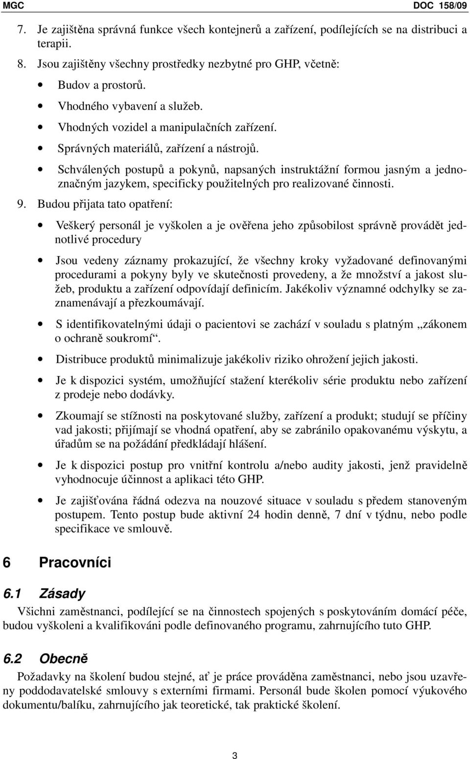 Schválených postupů a pokynů, napsaných instruktážní formou jasným a jednoznačným jazykem, specificky použitelných pro realizované činnosti. 9.