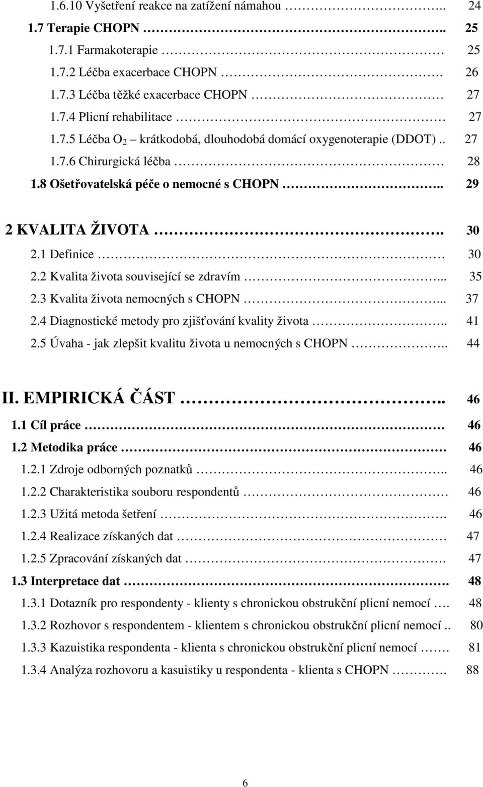 3 Kvalita života nemocných s CHOPN... 37 2.4 Diagnostické metody pro zjišťování kvality života.. 41 2.5 Úvaha - jak zlepšit kvalitu života u nemocných s CHOPN.. 44 II. EMPIRICKÁ ČÁST.. 46 1.