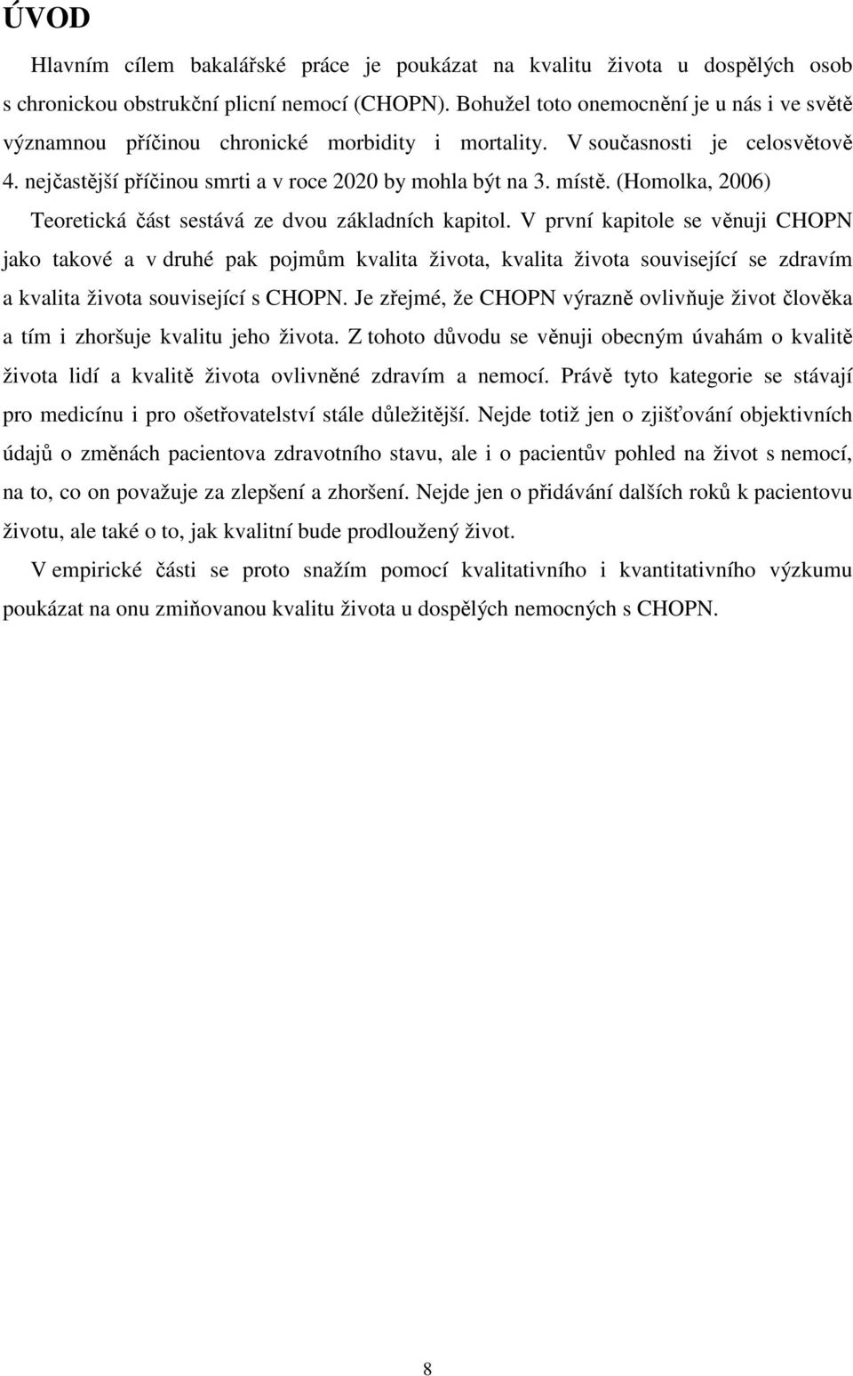 (Homolka, 2006) Teoretická část sestává ze dvou základních kapitol.