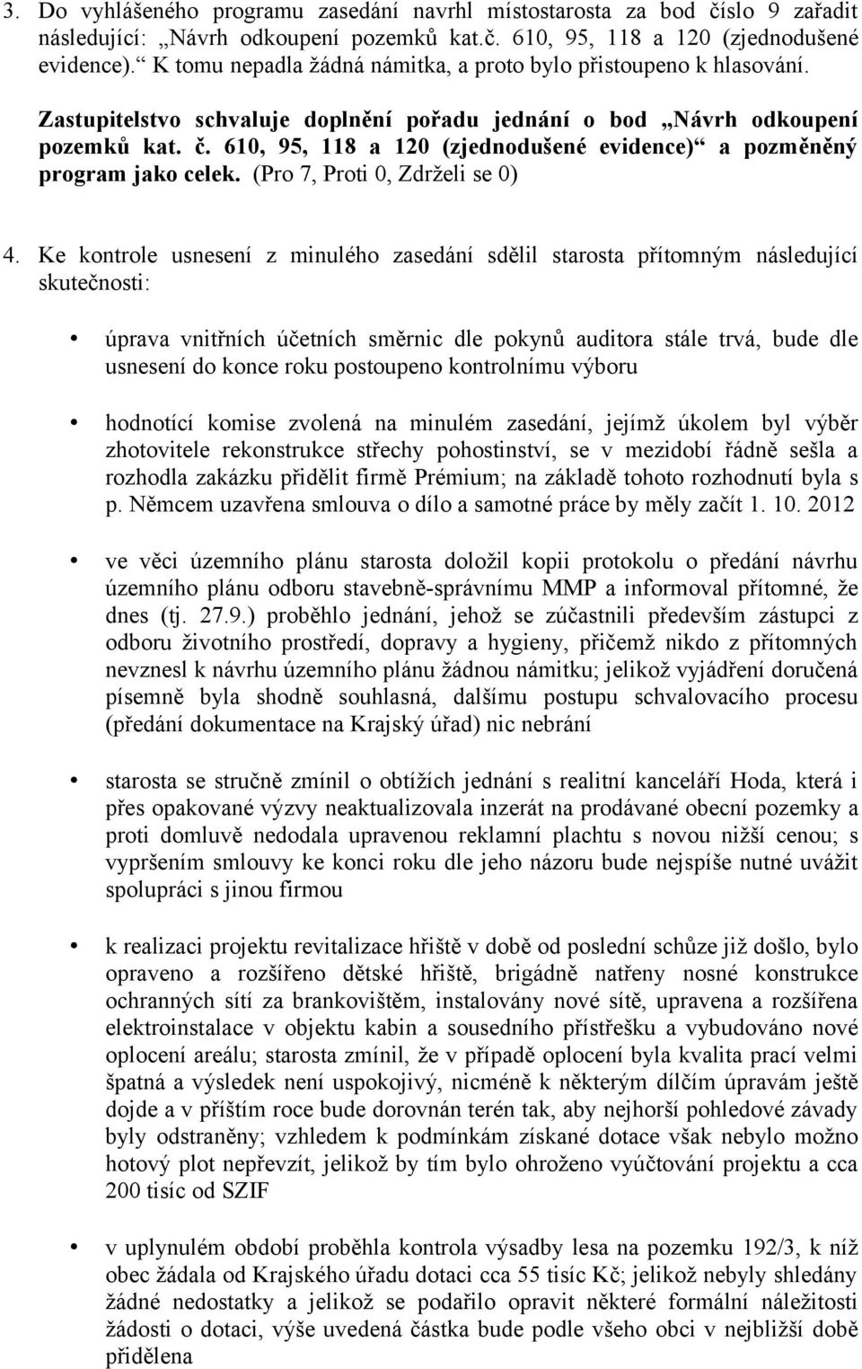 610, 95, 118 a 120 (zjednodušené evidence) a pozměněný program jako celek. (Pro 7, Proti 0, Zdrželi se 0) 4.