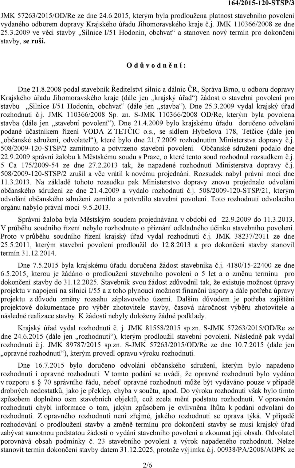 2008 podal stavebník Ředitelství silnic a dálnic ČR, Správa Brno, u odboru dopravy Krajského úřadu Jihomoravského kraje (dále jen krajský úřad ) žádost o stavební povolení pro stavbu Silnice I/51