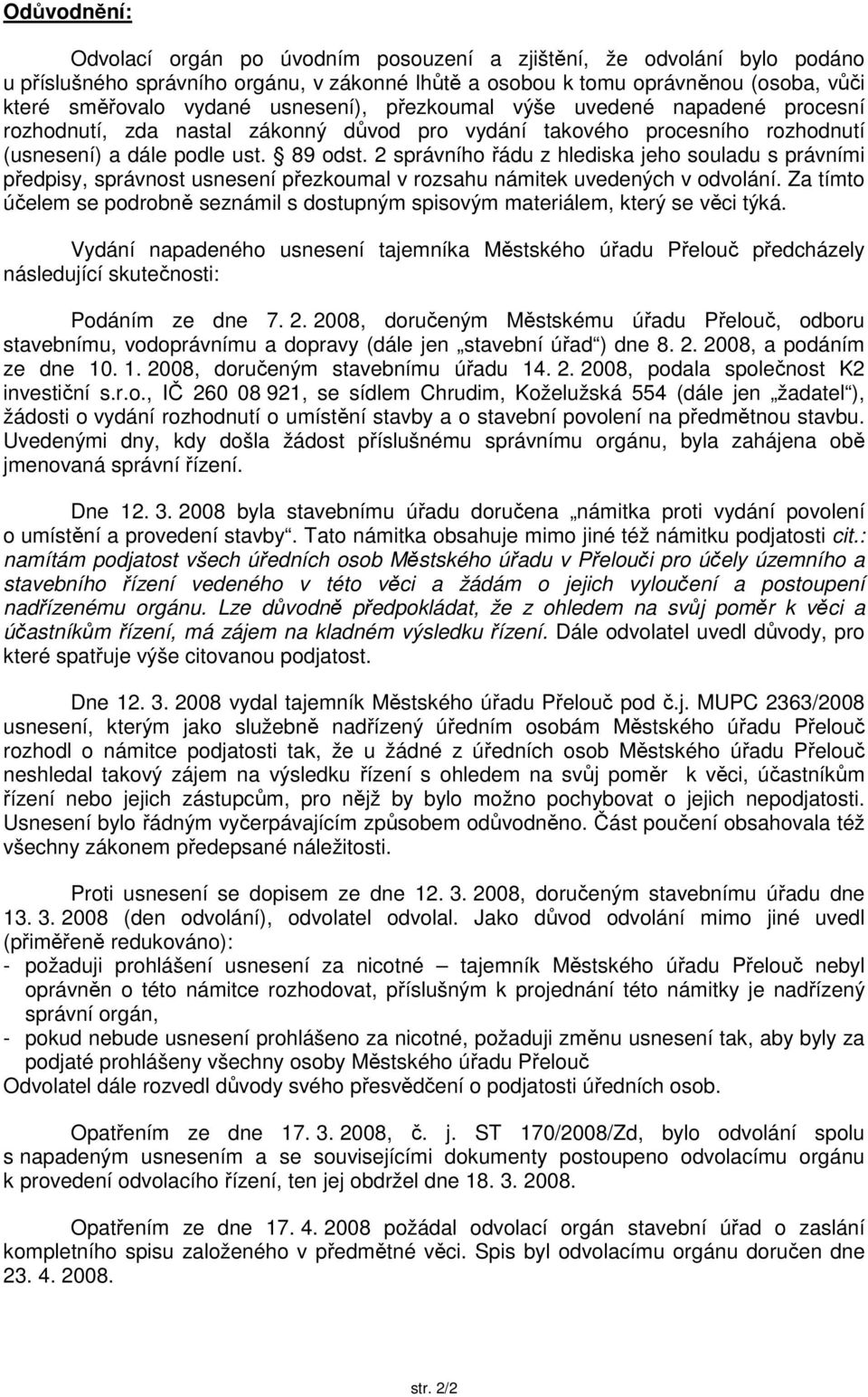 2 správního řádu z hlediska jeho souladu s právními předpisy, správnost usnesení přezkoumal v rozsahu námitek uvedených v odvolání.