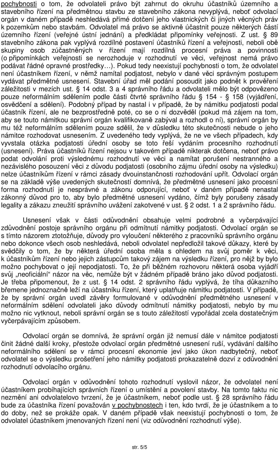 Odvolatel má právo se aktivně účastnit pouze některých částí územního řízení (veřejné ústní jednání) a předkládat připomínky veřejnosti. Z ust.