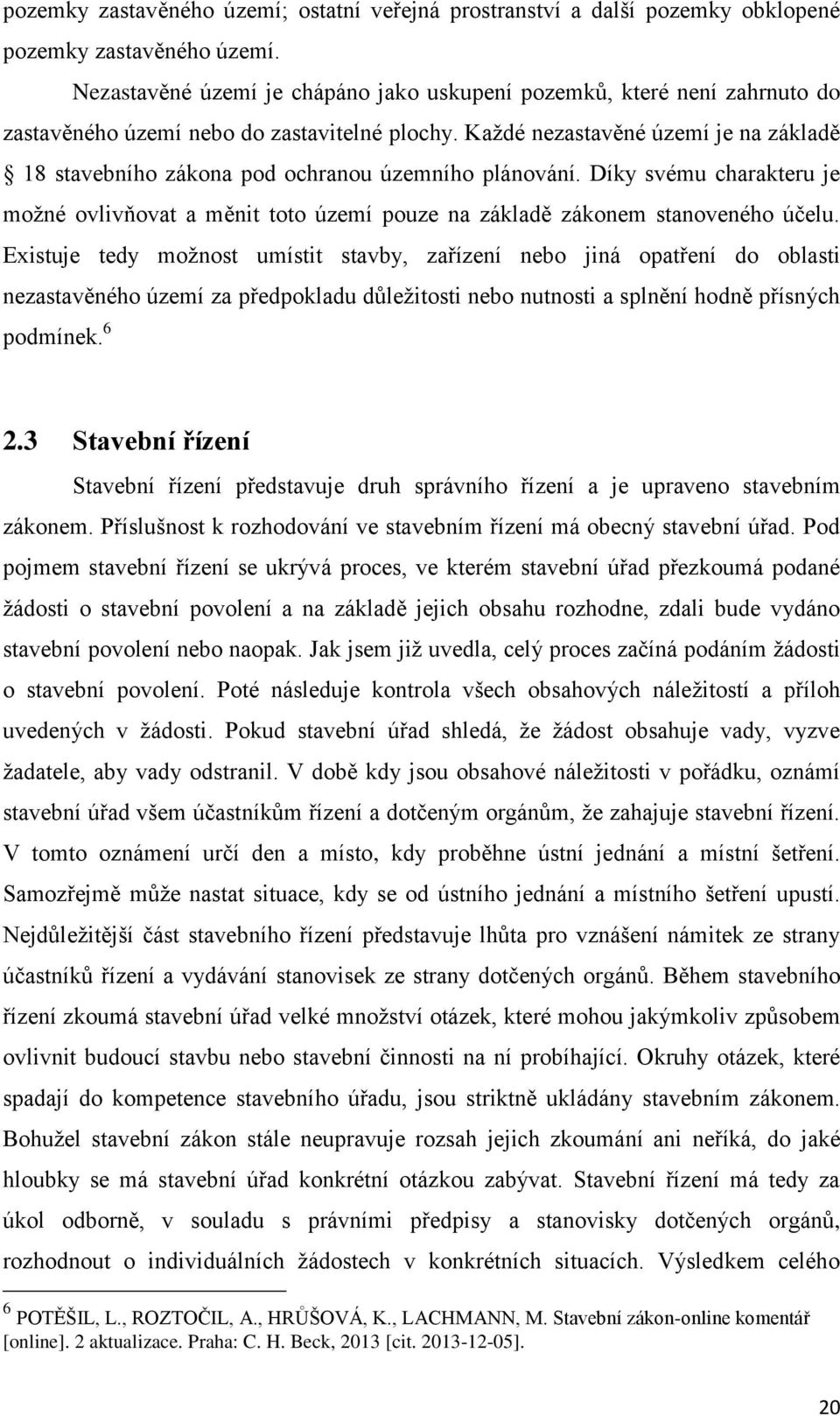 Každé nezastavěné území je na základě 18 stavebního zákona pod ochranou územního plánování. Díky svému charakteru je možné ovlivňovat a měnit toto území pouze na základě zákonem stanoveného účelu.