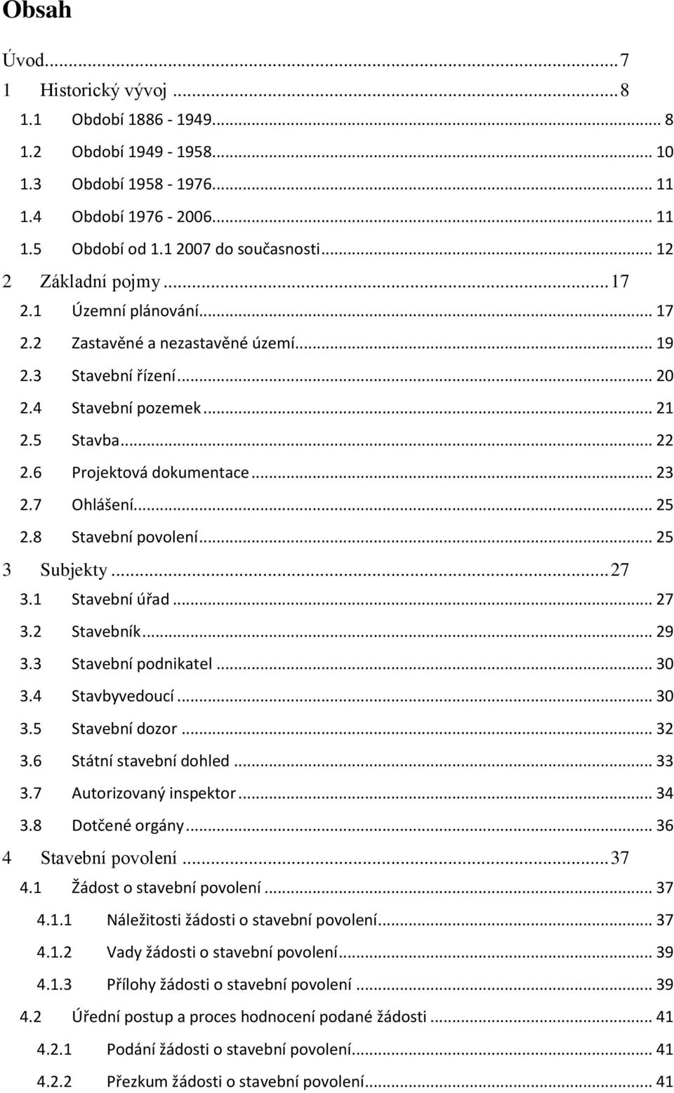 7 Ohlášení... 25 2.8 Stavební povolení... 25 3 Subjekty... 27 3.1 Stavební úřad... 27 3.2 Stavebník... 29 3.3 Stavební podnikatel... 30 3.4 Stavbyvedoucí... 30 3.5 Stavební dozor... 32 3.